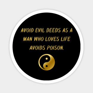 Avoid Evil Deeds As A Man Who Loves Life Avoids Poison. Magnet